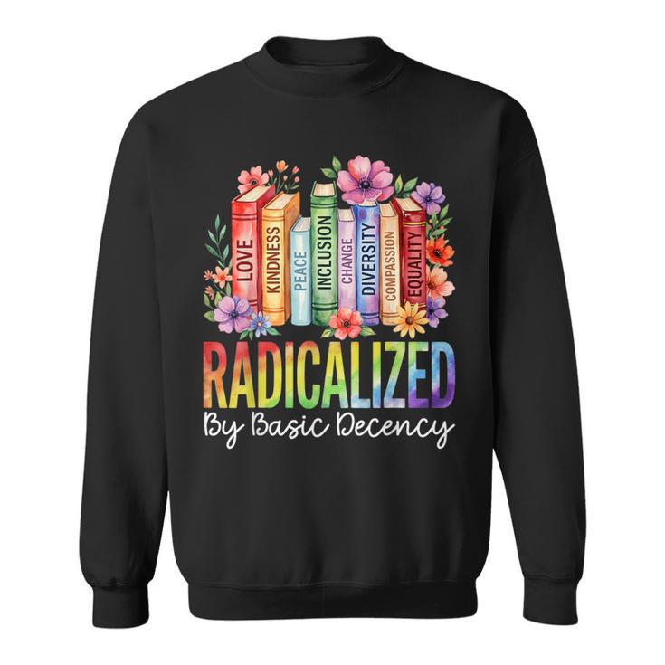 Book Flower Radicalized By Basic Decency Feminist LGBT Pride Sweatshirt