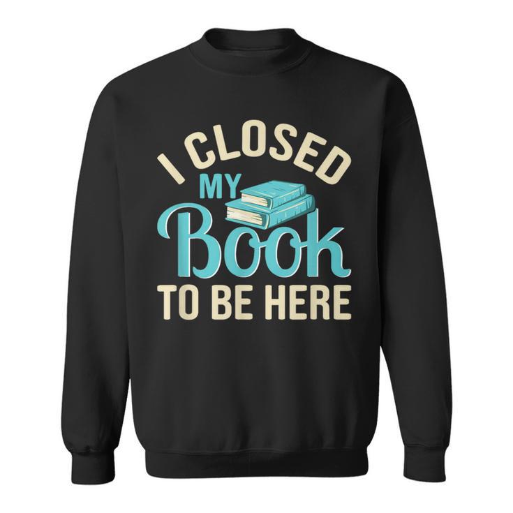 Book Lover I Closed My Book To Be Here Sweatshirt