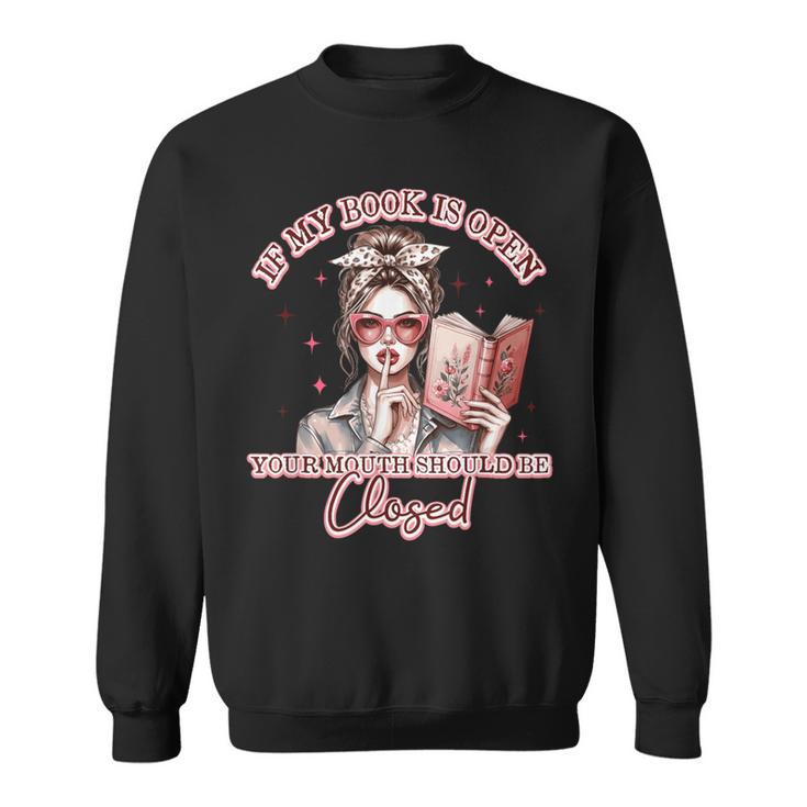 If My Book Is Open Your Mouth Be Closed Sweatshirt