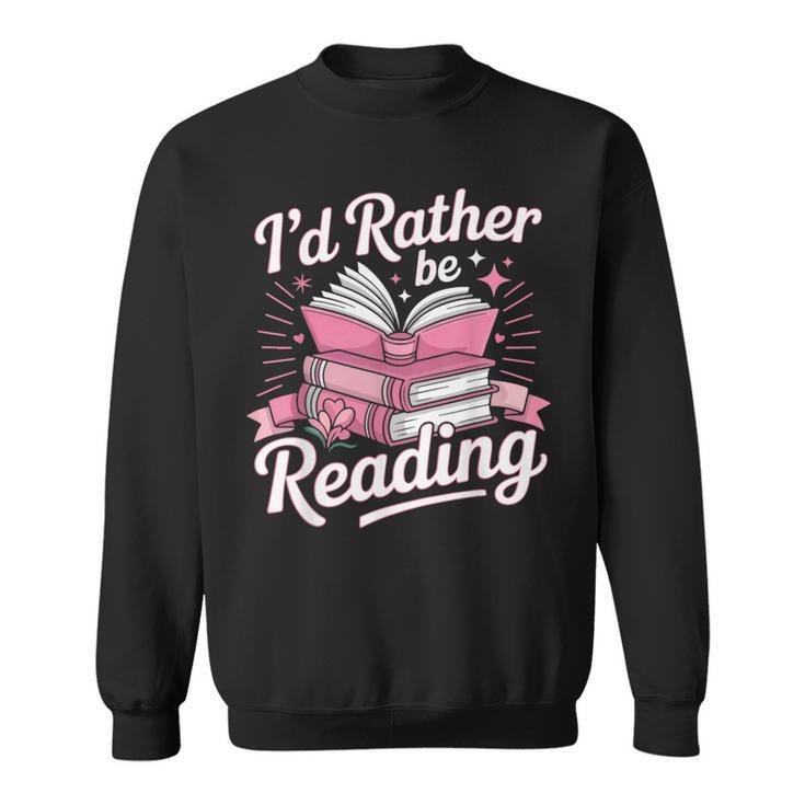Book Reading I'd Rather Be Reading Sweatshirt