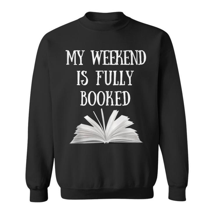 Book Reading Quote My Weekend Is Fully Booked Reader Sweatshirt