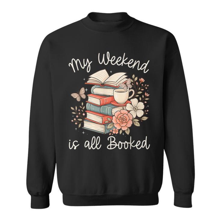 My Weekend Is All Booked Pretty Cozy Book Lover Sweatshirt