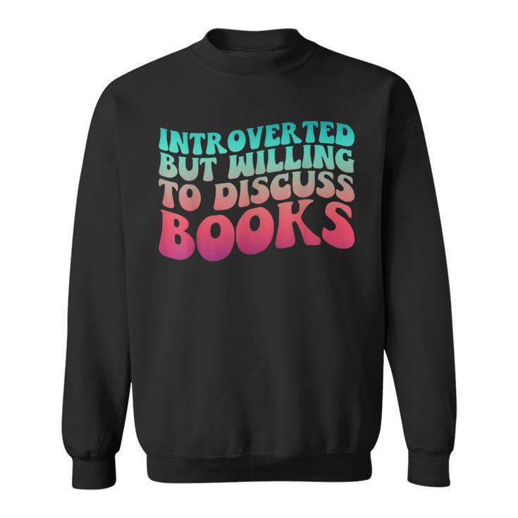 Bookish Reading Love Introverted But Willing To Discuss Book Sweatshirt