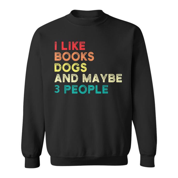I Like Books Dogs And Maybe 3 People Books & Dogs Sweatshirt