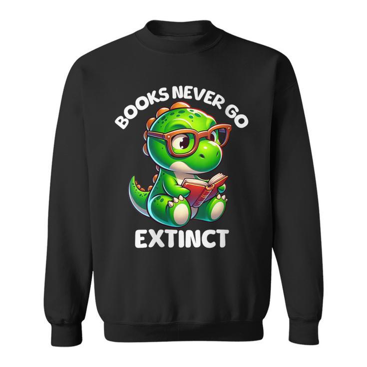 Books Never Go Extinct Reading Dinosaur Bookish Nerdy Sweatshirt
