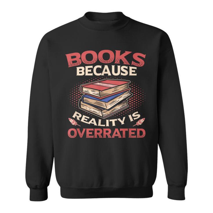 Books Because Reality Is Overrated Sweatshirt
