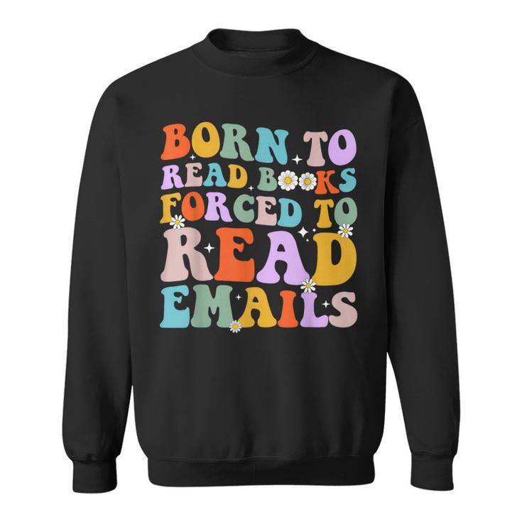 Born To Read Books Forced To Read Emails Reader Librarian Sweatshirt