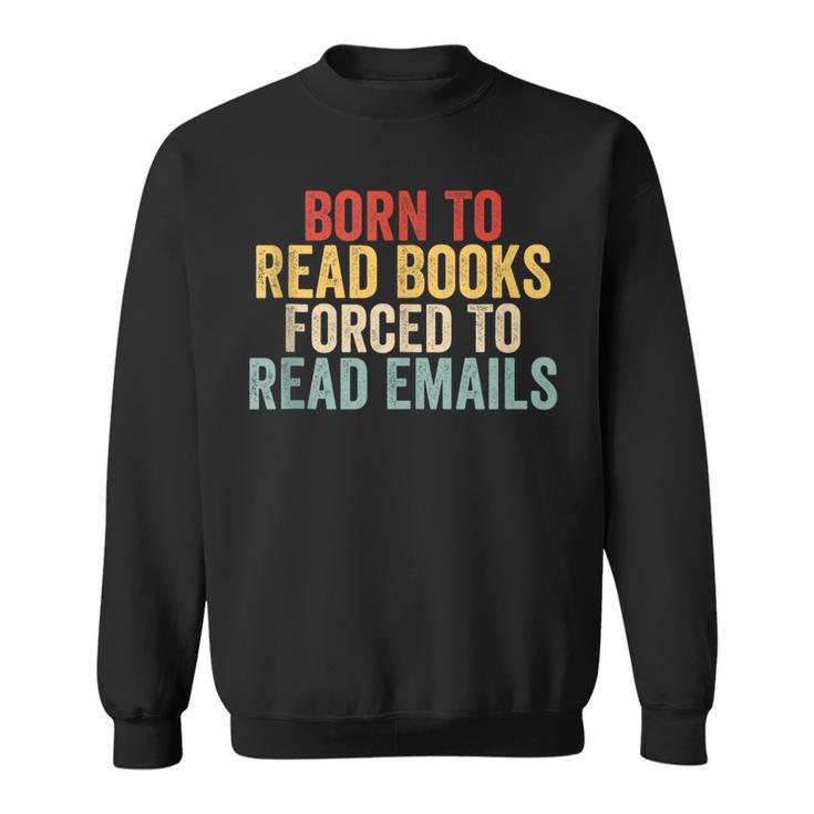 Born To Read Books Forced To Read Emails Reading Sweatshirt