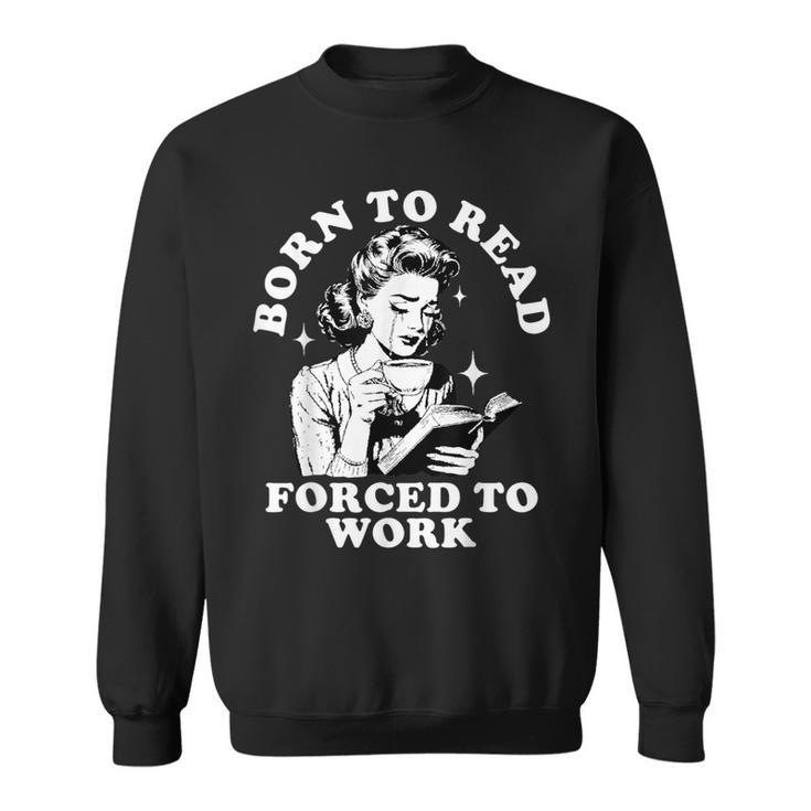 Born To Read Forced To Work Bookworm Librarian Retro Bookish Sweatshirt