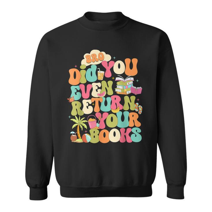 Bro Did You Even Return Your Books Librarian Sweatshirt