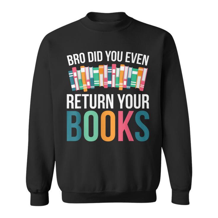 Bro Did You Even Return Your Books Sweatshirt