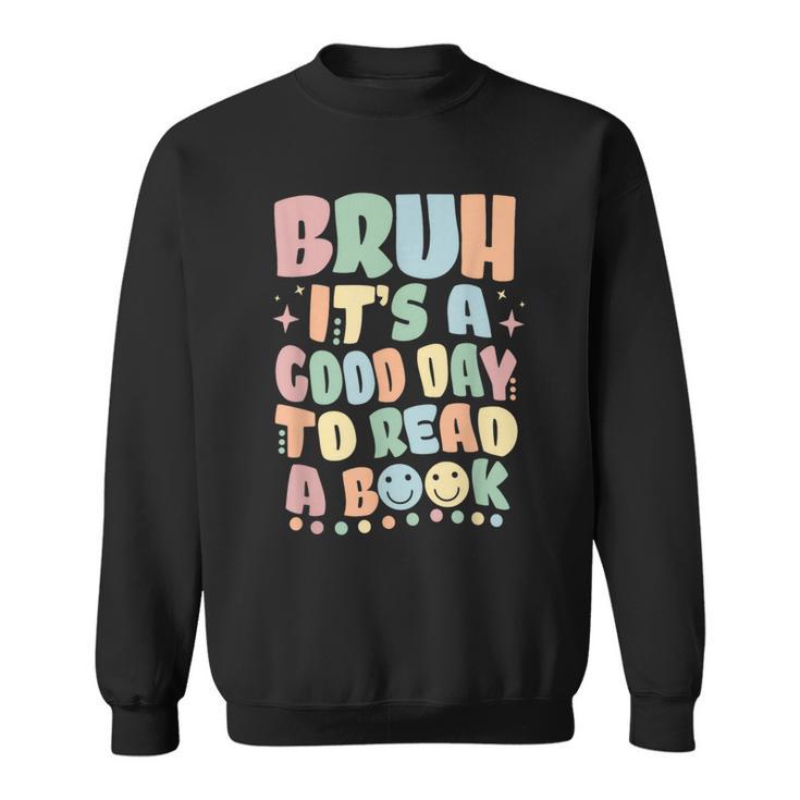 Bruh It's A Good-Day To Read A Book Reading Bookish Bookworm Sweatshirt