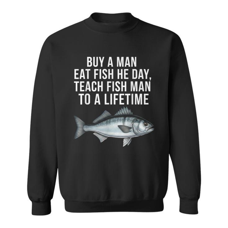 Buy A Man Eat Fish He Day Teaching Fish Man To A Lifetime Fish スウェットシャツ