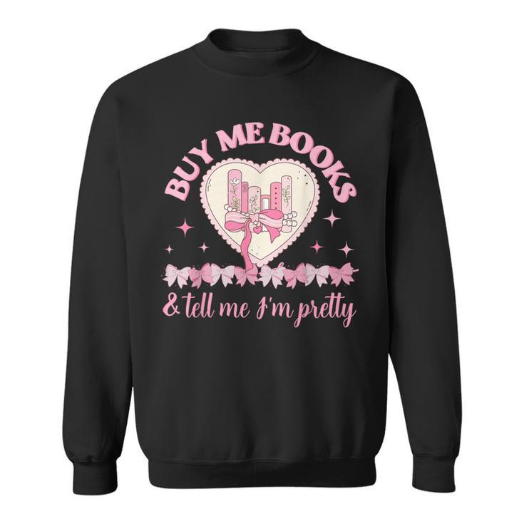 Buy Me Books And Tell Me I'm Pretty Coquette Book Lover Sweatshirt Buy Me Books And Tell Me I'm Pretty Coquette Book Lover Sweatshirt