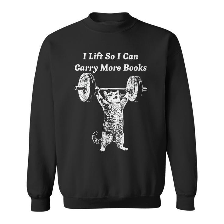 Cat I Lift So I Can Carry More Books Bookworm Gym Sweatshirt Cat I Lift So I Can Carry More Books Bookworm Gym Sweatshirt