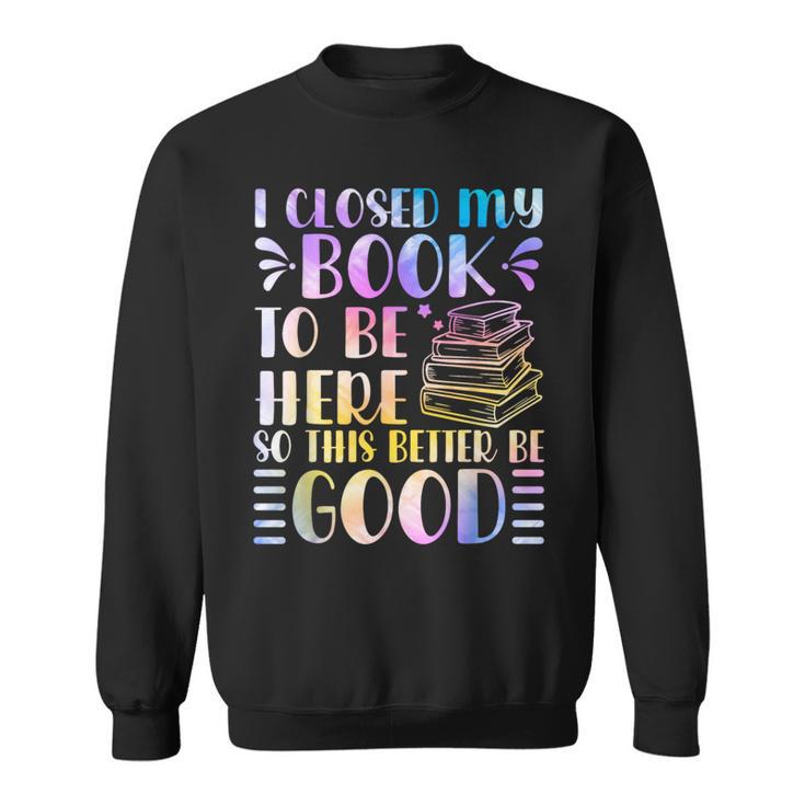 I Closed My Book To Be Here Book Lover Reader Reading Sweatshirt