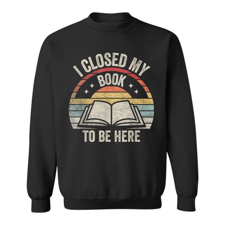 I Closed My Book To Be Here Reader Retro Vintage Sweatshirt