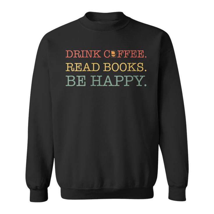 Coffee t Graphic Drink Coffee Read Books Be Happy Co Sweatshirt