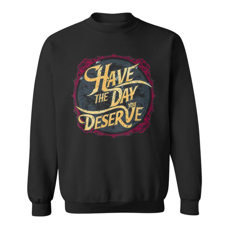 Have The Day You Deserve Sassy Spicy Graphic Book Lovers Sweatshirt