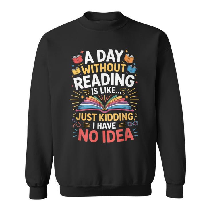 A Day Without Reading Is Like Book Lover Bookworm Men Women Sweatshirt A Day Without Reading Is Like Book Lover Bookworm Men Women Sweatshirt