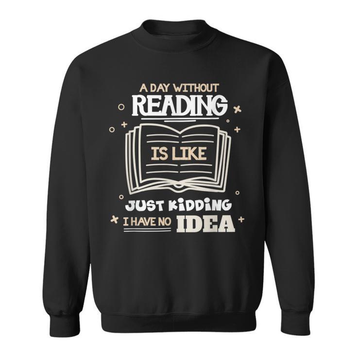 A Day Without Reading Is Like Just Kidding Books Reading Sweatshirt