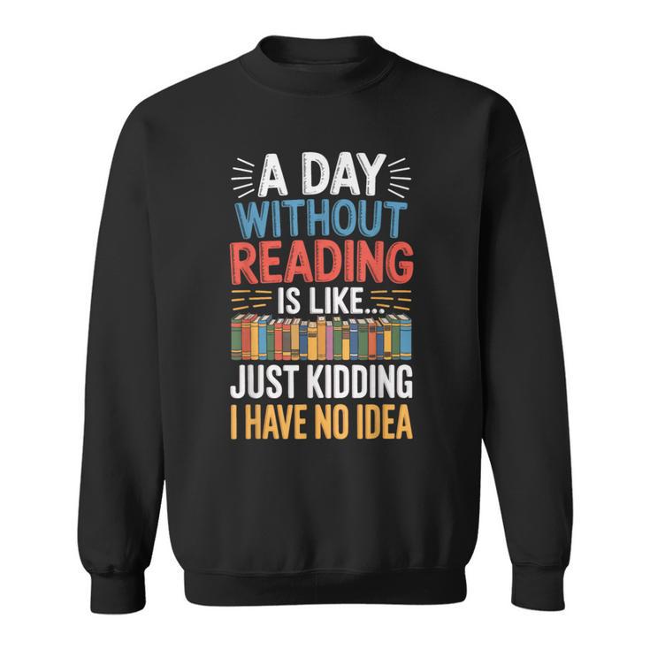 A Day Without Reading I Have No Idea Book Lovers Sweatshirt