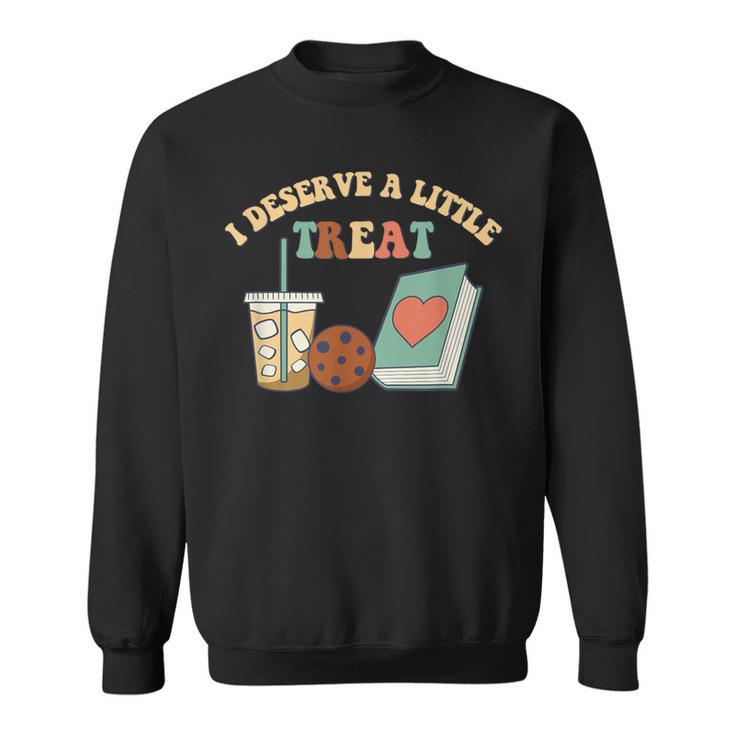 I Deserve A Little Treat Coffee Cookie Snack Book Romance Sweatshirt