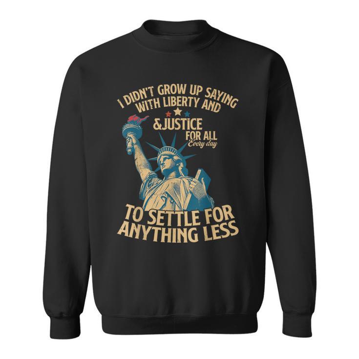 I Didn't Grow Up Saying With Liberty And Justice For All Sweatshirt
