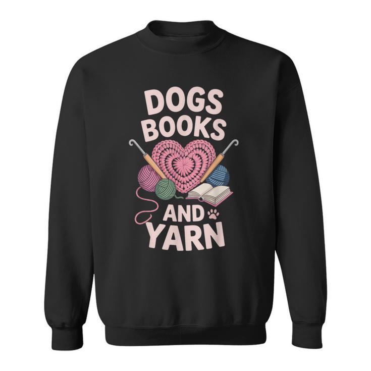 Dogs Books And Yarn Crocheter Crocheting Sweatshirt