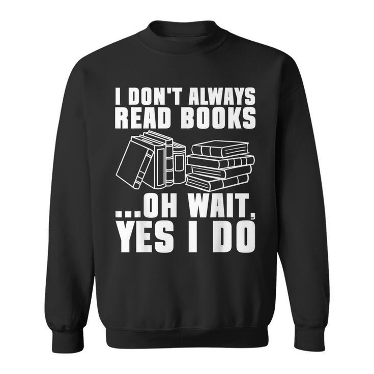 I Don't Always Read Books Bookworm Reading Sweatshirt I Don't Always Read Books Bookworm Reading Sweatshirt