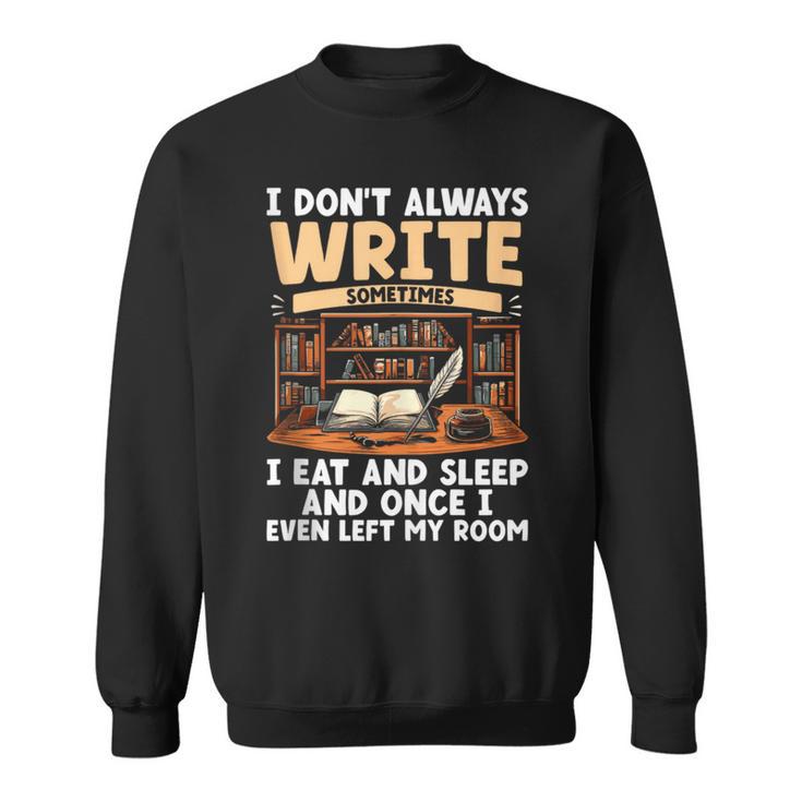 I Don't Always Write Sometimes I Eat And Sleep Book Author Sweatshirt
