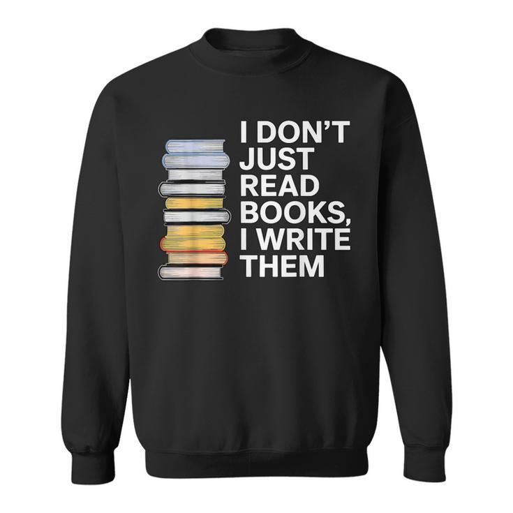 I Don't Just Read Books I Write Them Author Writer Sweatshirt