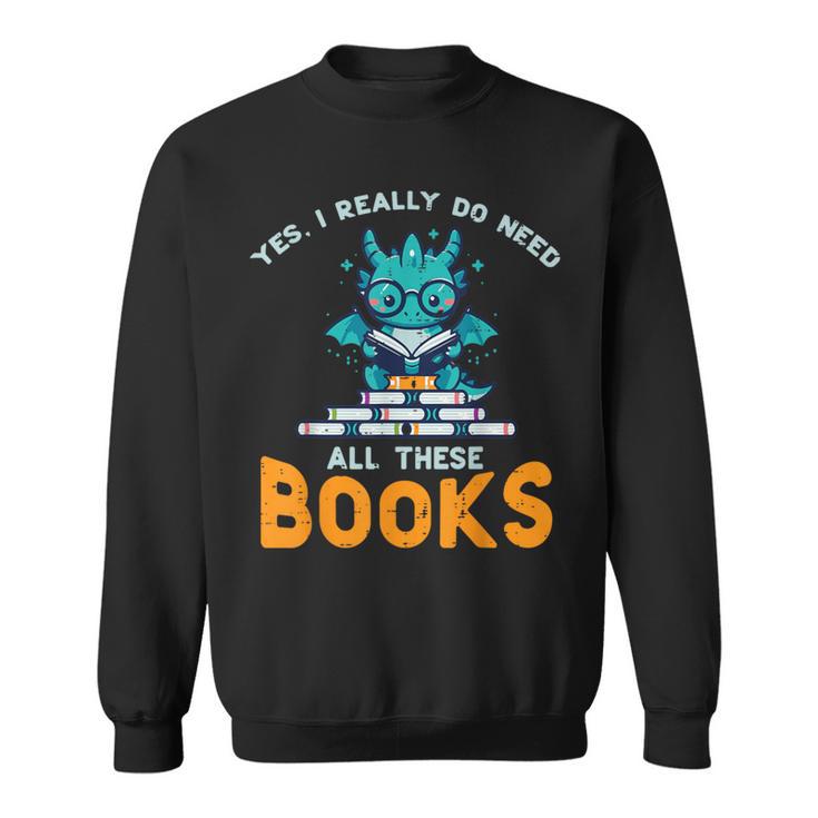 Dragon Yes I Really Need All Books Geek Kids Men Women Sweatshirt