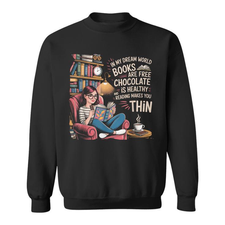 In My Dream World Books Are Free Chocolate Is Healthy Sweatshirt