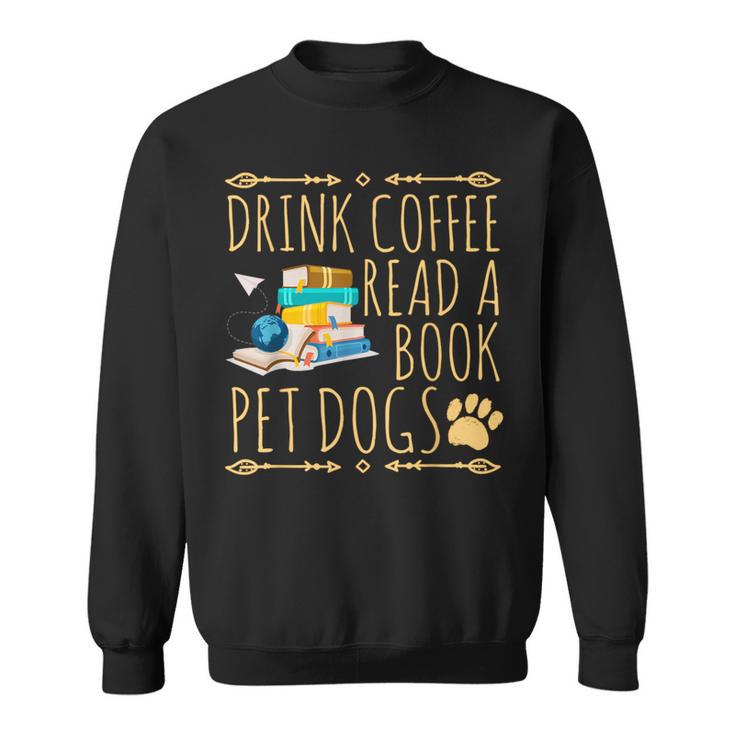 Drink Coffee Read A Book Pet Dogs Iced Coffee And Dogs Sweatshirt
