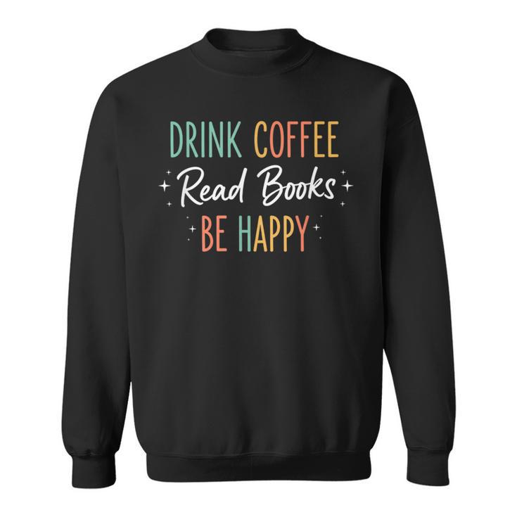 Drink Coffee Read Books Be Happy Literary Coffee Lover Quote Sweatshirt