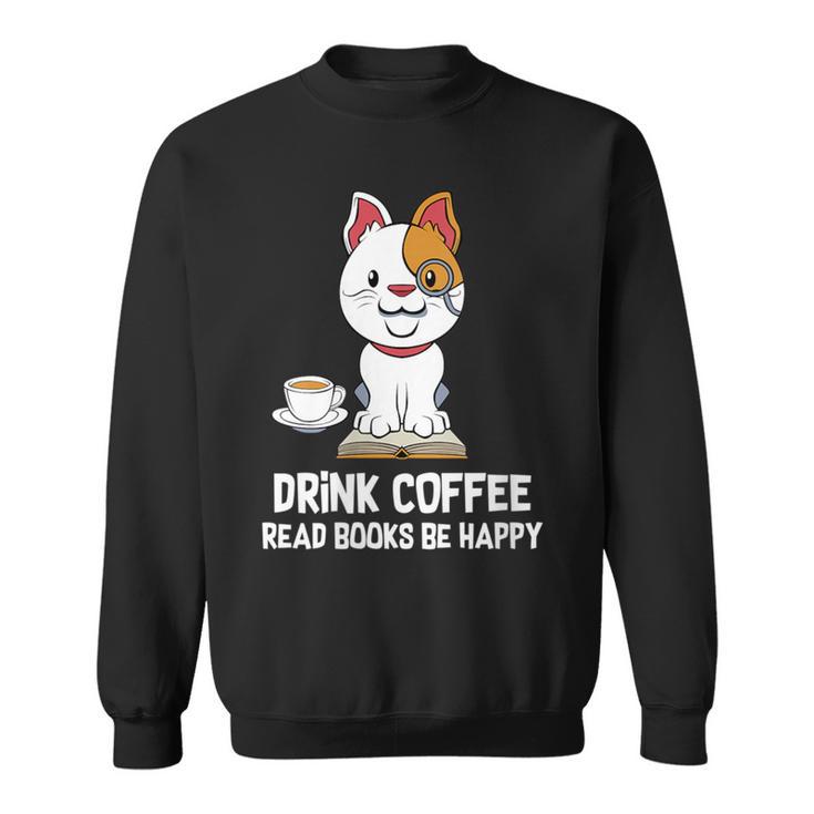 Drink Coffee Read Books Be Happy Nerdy Pet Puppy Owner Sweatshirt