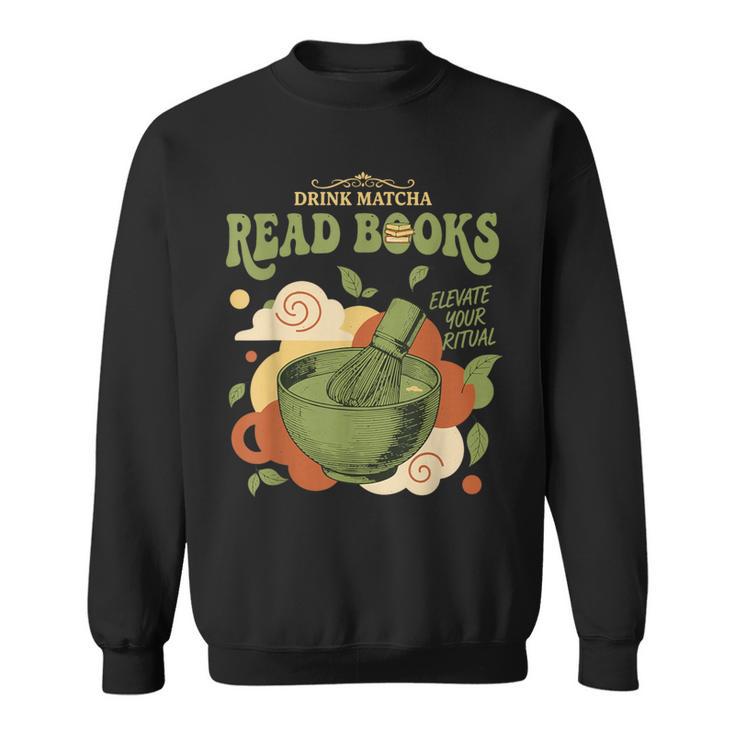 Drink Matcha Read Books Elevate Your Green Tea Ritual Sweatshirt Drink Matcha Read Books Elevate Your Green Tea Ritual Sweatshirt