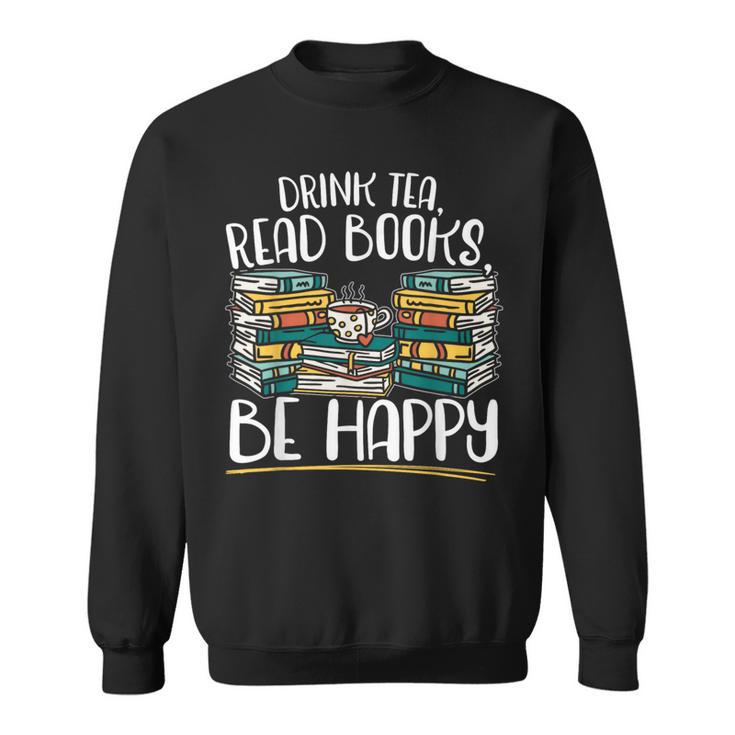Drink Tea Read Books Be Happy Bibliophile Abibliophobia Sweatshirt