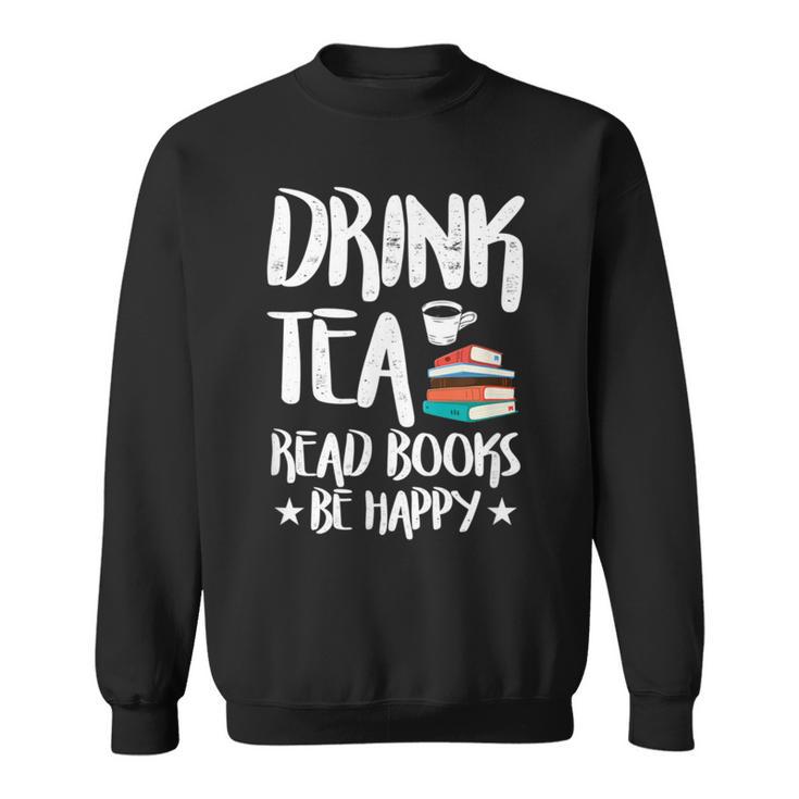 Drink Tea Read Books Be Happy Reading Book Lover Sweatshirt