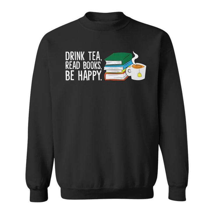 Drink Tea Read Books Be Happy Tea And Books Sweatshirt