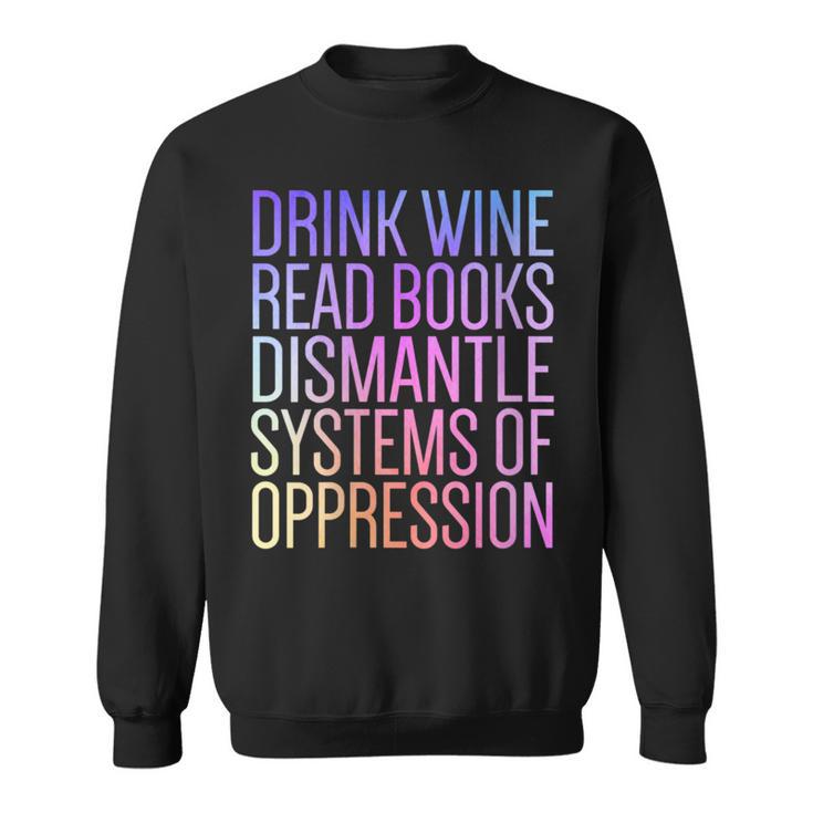 Drink Wine Read Books Dismantle Systems Of Oppression Sweatshirt