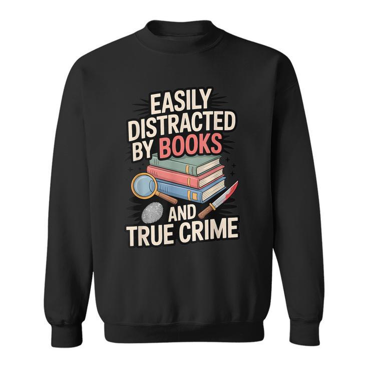 Easily Distracted By Books And True Crime Sweatshirt