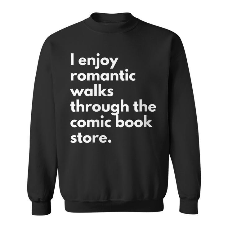 I Enjoy Romantic Walks Through The Comic Book Store Comics Sweatshirt
