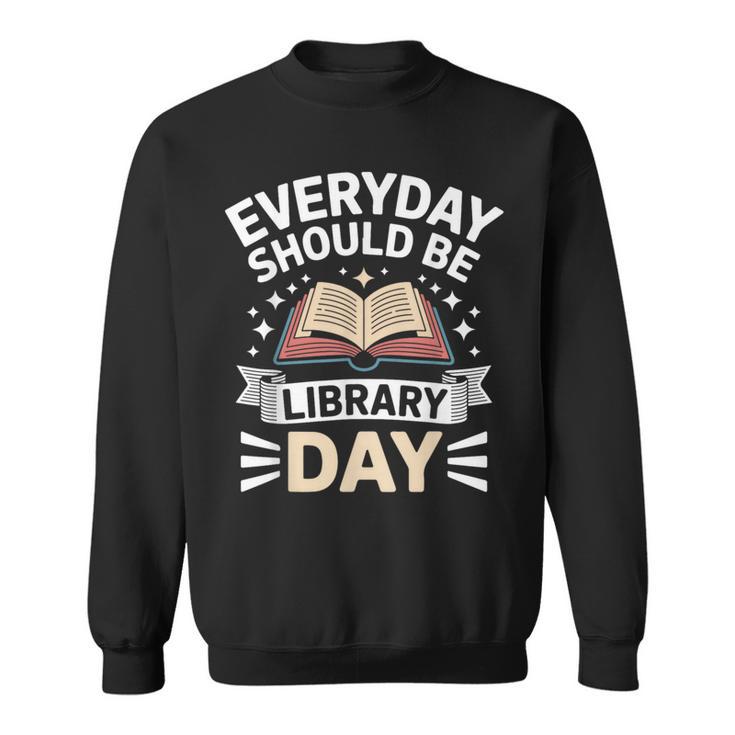 Everyday Should Be Library Day Book Fun Sweatshirt