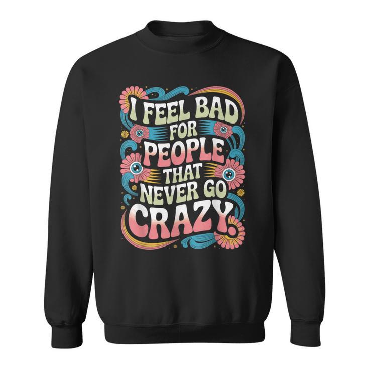 I Feel Bad For People That Never Go Crazy自然にクレイジーに スウェットシャツ