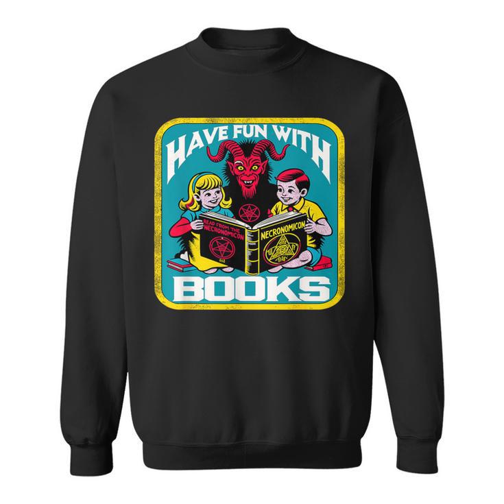 Have Fun With Books Sarcastic Occult Retro Comic Dark Humor Sweatshirt Have Fun With Books Sarcastic Occult Retro Comic Dark Humor Sweatshirt