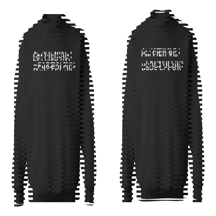 Ai All My Friends Are Ai Because Peopleuck スウェットシャツ