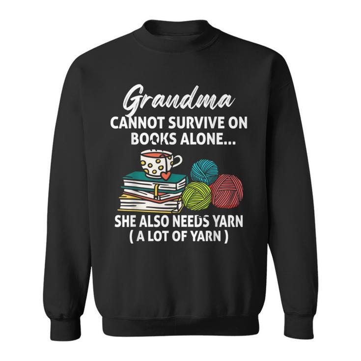 Grandma Cannot Survive On Books Alone She Also Needs Yarn Sweatshirt