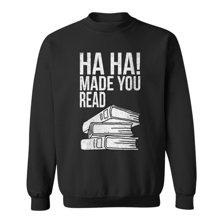 Ha Ha Made You Read Teacher Reading Book Lover Sweatshirt